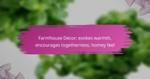 Farmhouse Decor: evokes warmth, encourages togetherness, homey feel
