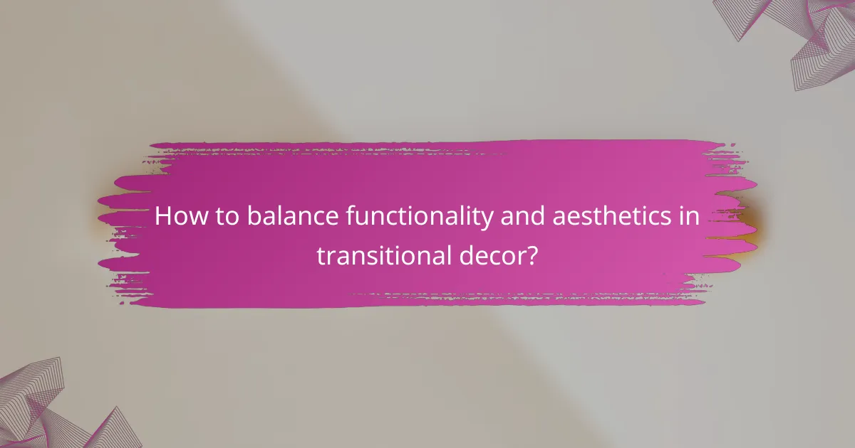 How to balance functionality and aesthetics in transitional decor?
