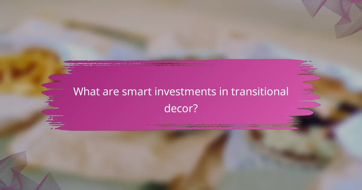 What are smart investments in transitional decor?