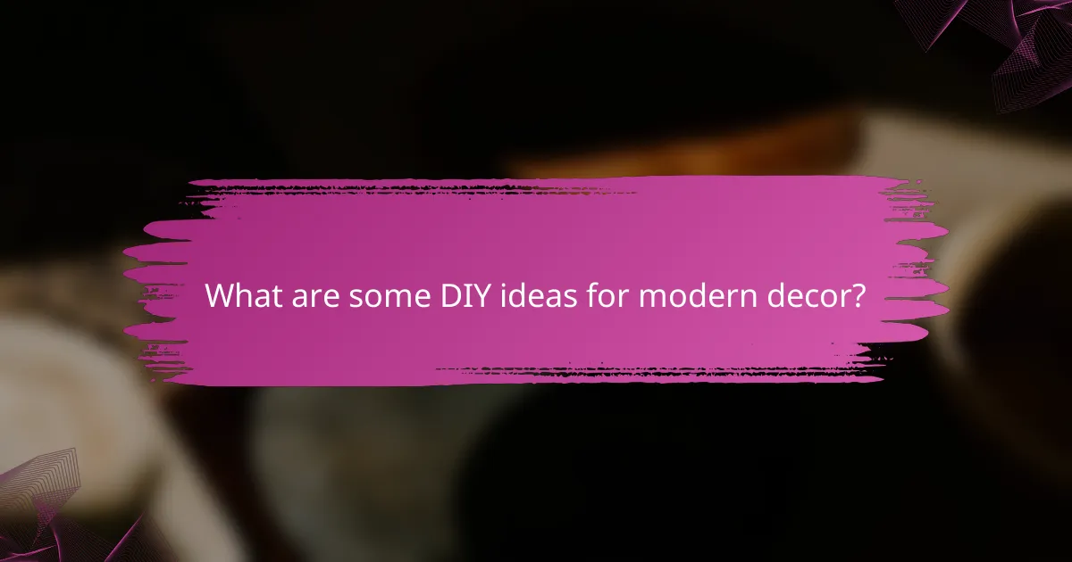 What are some DIY ideas for modern decor?