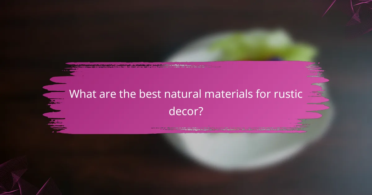 What are the best natural materials for rustic decor?