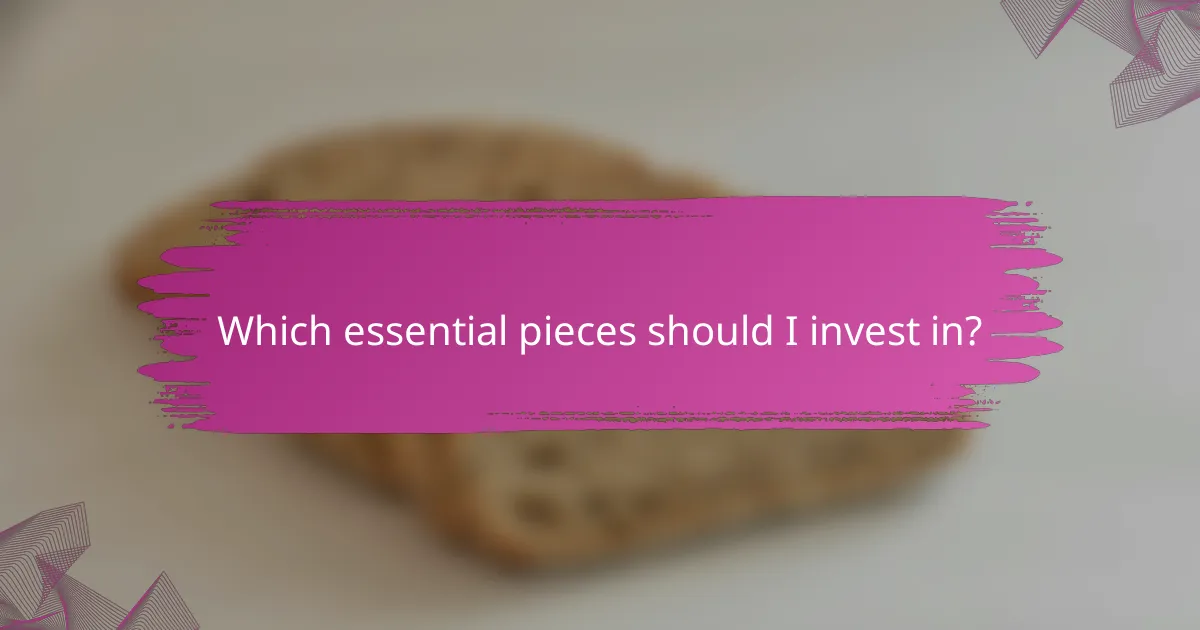 Which essential pieces should I invest in?