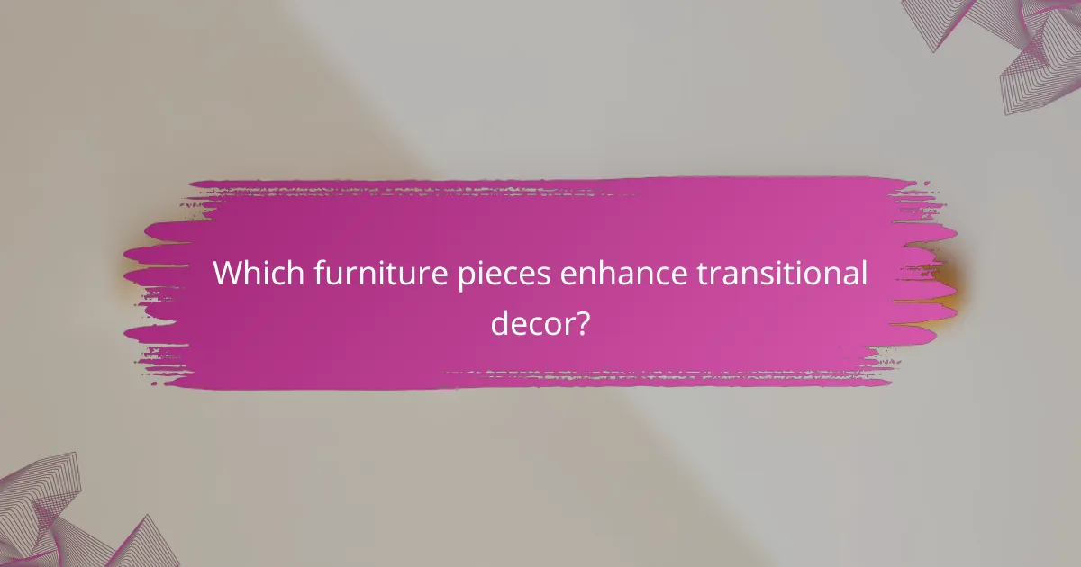 Which furniture pieces enhance transitional decor?
