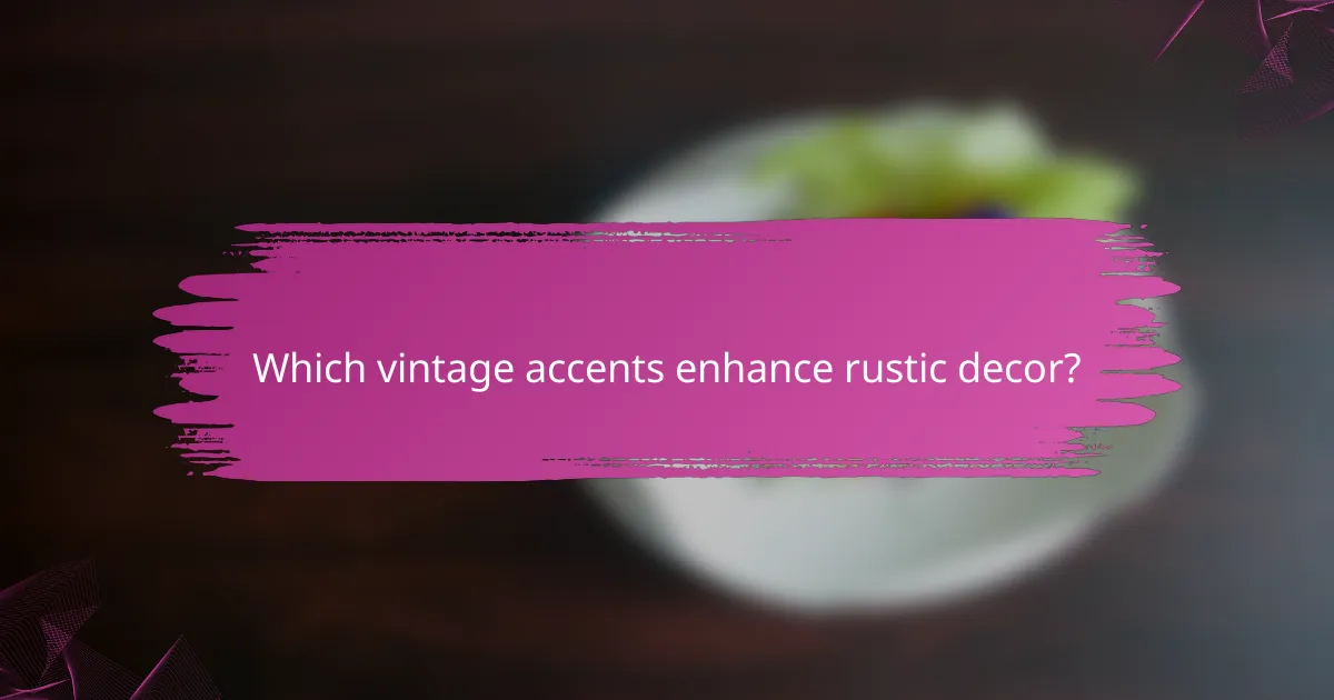 Which vintage accents enhance rustic decor?